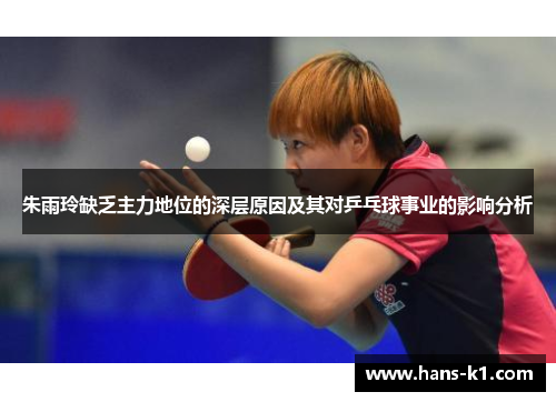 朱雨玲缺乏主力地位的深层原因及其对乒乓球事业的影响分析