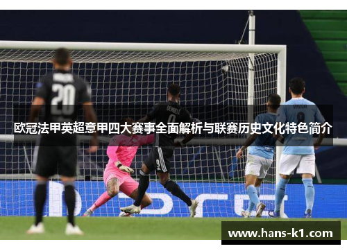 欧冠法甲英超意甲四大赛事全面解析与联赛历史文化特色简介