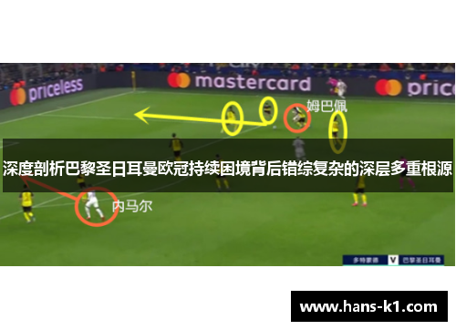 深度剖析巴黎圣日耳曼欧冠持续困境背后错综复杂的深层多重根源