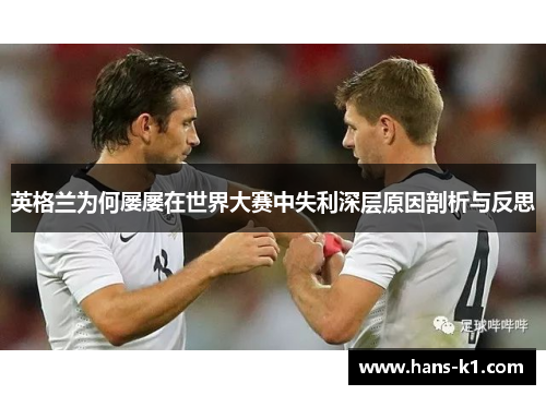 英格兰为何屡屡在世界大赛中失利深层原因剖析与反思