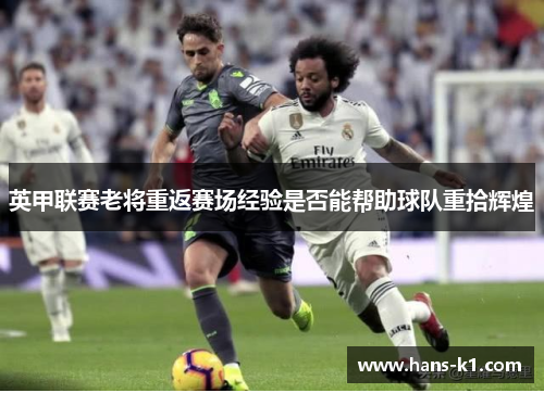 英甲联赛老将重返赛场经验是否能帮助球队重拾辉煌