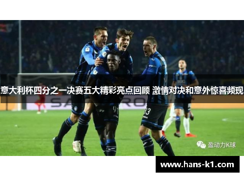意大利杯四分之一决赛五大精彩亮点回顾 激情对决和意外惊喜频现 意大利杯四分之一决赛五大精彩亮点回顾 激情对决和意外惊喜频现