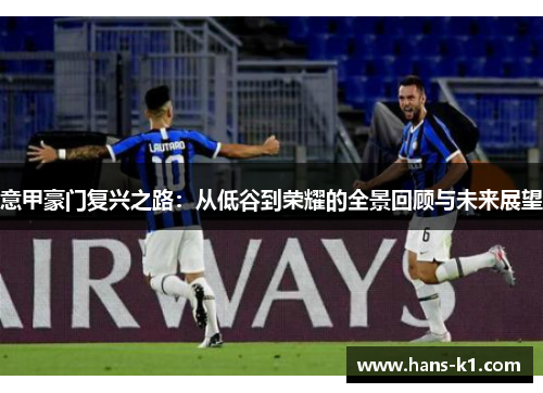 意甲豪门复兴之路：从低谷到荣耀的全景回顾与未来展望