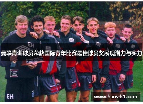 曼联青训球员荣获国际青年比赛最佳球员奖展现潜力与实力