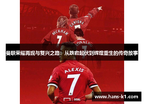 曼联荣耀再现与复兴之路:从跌宕起伏到辉煌重生的传奇故事 曼联荣耀再现与复兴之路:从跌宕起伏到辉煌重生的传奇故事