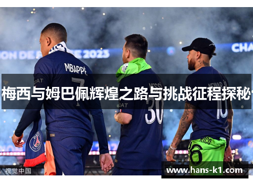 梅西与姆巴佩辉煌之路与挑战征程探秘 梅西与姆巴佩辉煌之路与挑战征程探秘