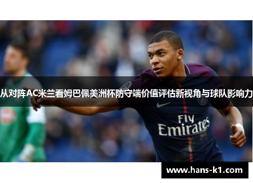 从对阵AC米兰看姆巴佩美洲杯防守端价值评估新视角与球队影响力