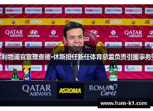 利物浦官宣理查德·休斯担任新任体育总监负责引援事务 利物浦官宣理查德·休斯担任新任体育总监负责引援事务