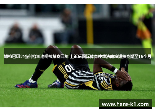 博格巴因兴奋剂检测违规被禁赛四年 上诉后国际体育仲裁法庭缩短禁赛期至18个月 博格巴因兴奋剂检测违规被禁赛四年 上诉后国际体育仲裁法庭缩短禁赛期至18个月