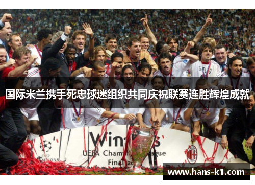 国际米兰携手死忠球迷组织共同庆祝联赛连胜辉煌成就 国际米兰携手死忠球迷组织共同庆祝联赛连胜辉煌成就